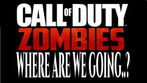 Call Of Duty Zombies: Where are we going..?