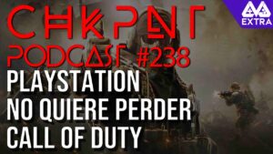 CHKPNT Podcast #238 - PlayStation no quiere perder Call of Duty